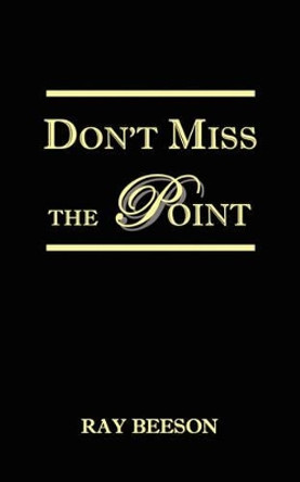 Don't Miss the Point by Ray R Beeson 9780974826929