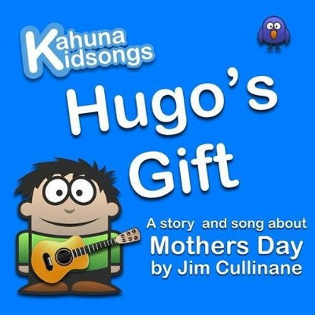 Hugo's Gift: A story and song about Mothers Day by Jim Cullinane 9780994107244