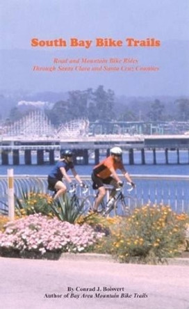 South Bay Bike Trails: Road and Mountain Bicycle Rides Through Santa Clara and Santa Cruz Counties by Conrad J Boisvert 9780962169489