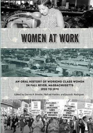 Women at Work: An Oral History of Working Class Women in Fall River, Massachusetts, 1920 to 1970 by Michael Martins 9780964124844