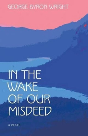 In the Wake of Our Misdeed by George Byron Wright 9780963265593