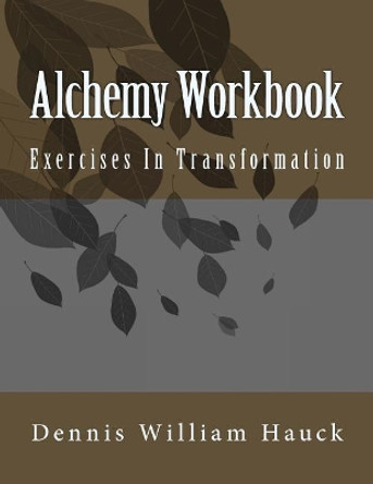 Alchemy Workbook: Exercises In Transformation by Dennis William Hauck 9780963791443