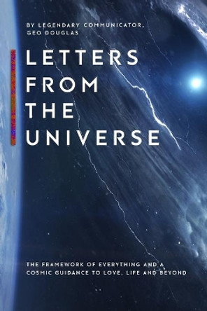 Letters From The Universe: The Framework of Everything and a Cosmic Guidance to Love, Life and Beyond by Geo Douglas 9780964624207