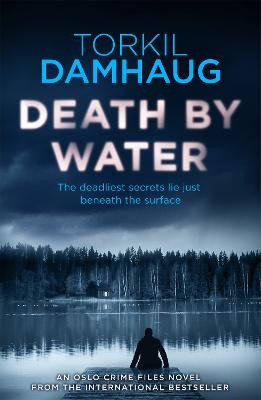 Death By Water (Oslo Crime Files 2): An atmospheric, intense thriller you won't forget Torkil Damhaug 9781472206879