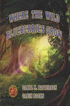 Where The Wild Blueberries Grow by Daryl Nathaniel Patterson 9780964676145