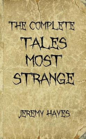 The Complete Tales Most Strange by Jeremy Hayes 9780995029743