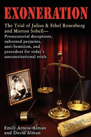 Exoneration: The Trial of Julius and Ethel Rosenberg and Morton Sobell Prosecutorial Deceptions, Suborned Perjuries, Anti-Semitism, by David Alman 9780977905836