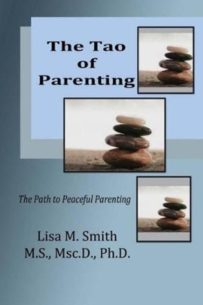 The Tao of Parenting: The Path to Peaceful Parenting by Lisa M Smith 9780982132388