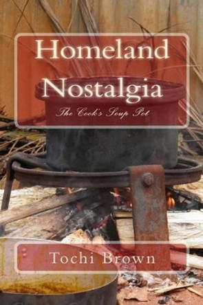 Homeland Nostalgia: The Cook's Soup Pot by Tochi Brown 9780976065944