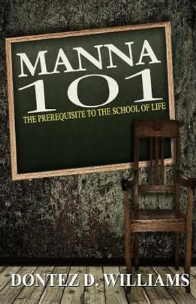 Manna 101: The Prerequisite to the School of Life by Dontez D Williams 9780976678229 Manna 101: The Prerequisite to the School of Life by Dontez D Williams 9780976678229