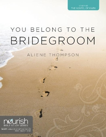You Belong to the Bridegroom: A Twelve-Week Study on the Gospel of Mark by Aliene G Thompson 9780982255773