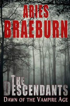 The Descendants: Dawn of the Vampire Age: (The Vampire Age, Book 1) by Aries Braeburn 9780981370217