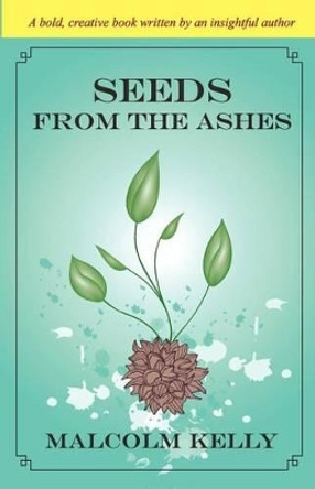 Seeds from the Ashes by Malcolm Kelly 9780965673969