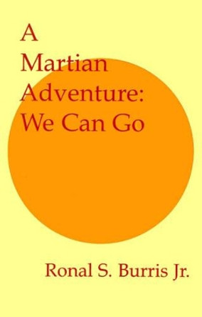 A Martian Adventure: We Can Go by Ronal S Jr Burris 9780966859126