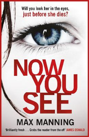 Now You See: A thriller that's impossible to put down by Max Manning