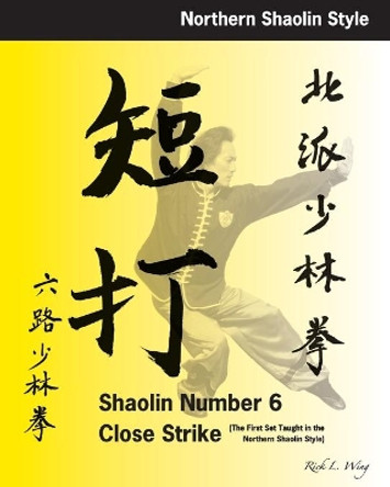 Shaolin #6 Close Strike: The First Set Taught in the Northern Shaolin Style by Rick L Wing 9780977164868