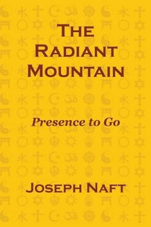 The Radiant Mountain: Presence to Go by Joseph Naft 9780978610937