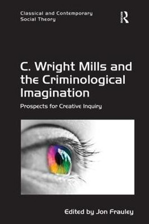 C. Wright Mills and the Criminological Imagination: Prospects for Creative Inquiry by Jon Frauley