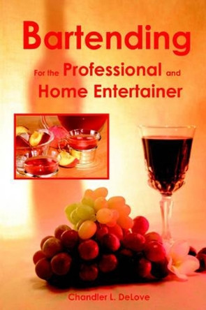 Bartending for the Professional and Home Entertainer by Chandler L Delove 9780976219811