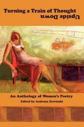 Turning a Train of Thought Upside Down: An Anthology of Women's Poetry by Andrena Zawinski 9780976867623