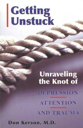 Getting Unstuck: Unraveling the Knot of Depression, Attention and Trauma by Don Kerson 9780976986720