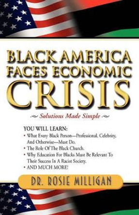 Black America Faces Economic Crisis: Solutions Made Simple by Dr Rosie Milligan 9780981578309