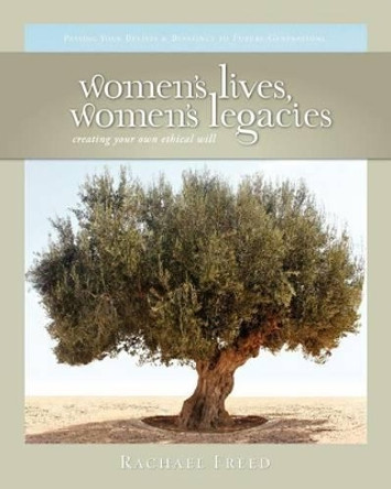 Women's Lives, Women's Legacies: Creating Your Own Ethical Will, Second Edition by Rachael Freed 9780981745008