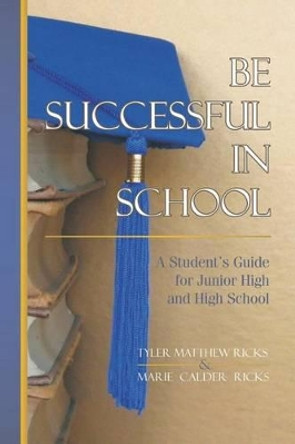 Be Successful In School: A Student's Guide for Junior High and High School by Marie C Ricks 9780978857950