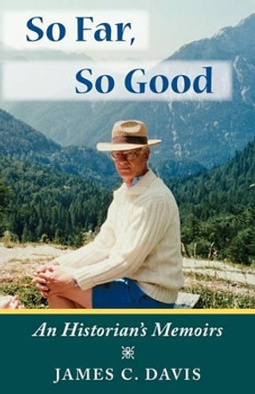 So Far, So Good: An Historian's Memoirs by James C Davis 9780978863623