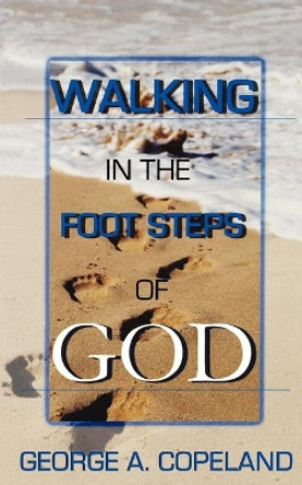Walking in the Footsteps of God by George A Copeland 9780978943318