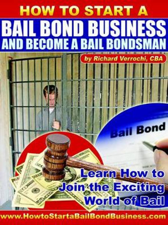 How to Start a Bail Bond Business and Become a Bail Bondsman by Richard Verrochi 9780978956912