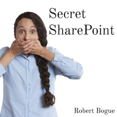 Secret SharePoint by Robert L Bogue 9780982419830