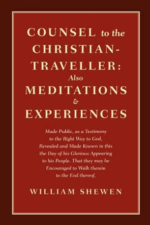 Counsel to the Christian-Traveller: Also Mediations & Experiences by William Shewen 9780979711015