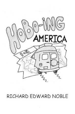 Hobo-Ing America: A Workingman's Tour Of The U.S.A. by Richard Edward Noble 9780979808517