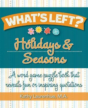 What's Left? Holidays & Seasons: A word game puzzle book that reveals fun or inspiring quotations by Kathy Laurenhue 9780978636265