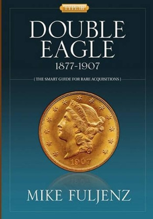Type III Double Eagles 1877-1907: A Numismatic History & Analysis by Mike Fuljenz 9780981948805