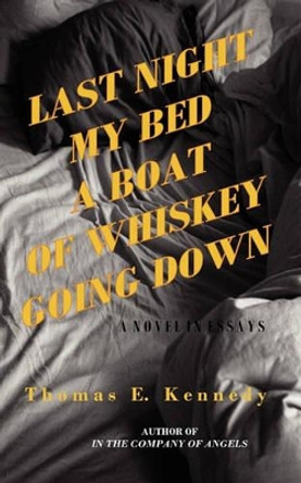 Last Night My Bed a Boat of Whiskey Going Down by Thomas E Kennedy 9780981780283