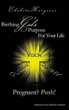 Pregnant? Push!: Birthing God's Purpose For Your Life by Chakita Hargrove 9780982381410