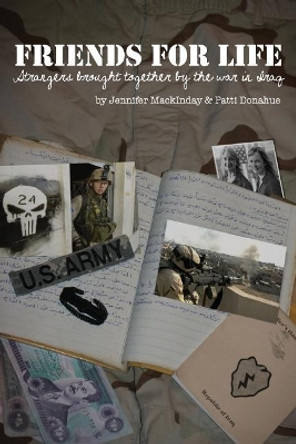 Friends for Life: Strangers Brought Together by the War in Iraq by Patti Donahue 9780982448304