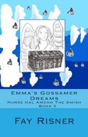 Emma's Gossamer Dreams: Nurse Hal Among The Amish by Fay Risner 9780982459553
