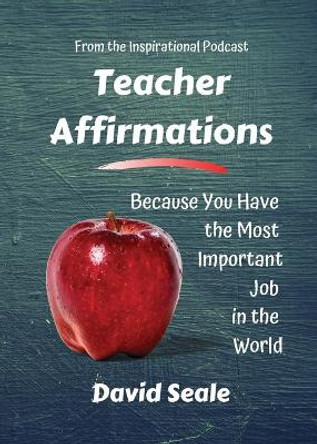 Teacher Affirmations: You Have The Most Important Job by David Seale 9780979698859