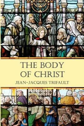 The Body of Christ: Volume One by Jean-Jacques Trifault 9780979787768