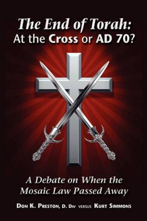 The End of Torah: At The Cross or AD 70?: A Debate On When the Law of Moses Passed by Don K Preston D DIV 9780979933783