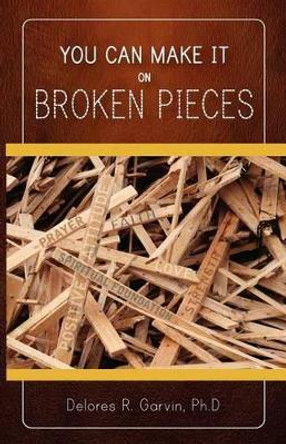 You Can Make It on Broken Pieces by Delores R Garvin 9780979979859