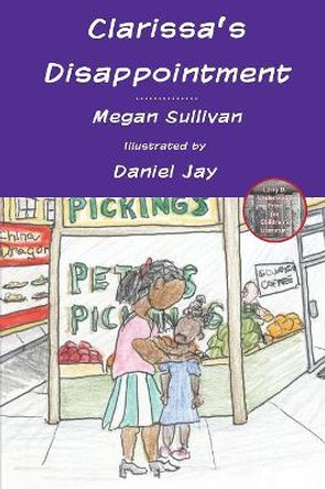 Clarissa's Disappointment: And Resources for Families, Teachers and Counselors of Children of Incarcerated Parents by Megan Sullivan 9780986159756