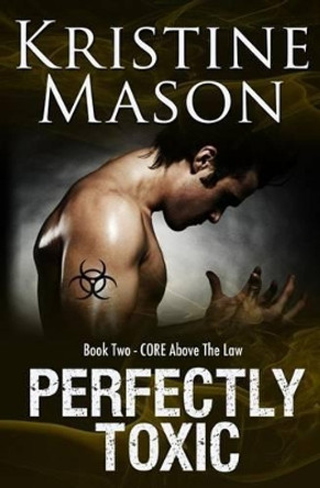 Perfectly Toxic: Book 2 C.O.R.E. Above the Law by Kristine Mason 9780986161728