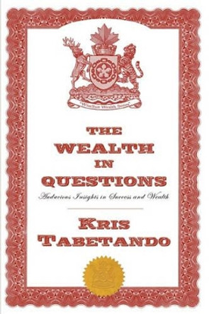 The Wealth in Questions: Audacious Insights in Success and Wealth by Kris Tabetando 9780980911107