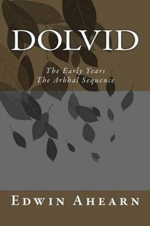 Dolvid the Early Years: The Arbhal Sequence by Edwin Ahearn 9780986384868