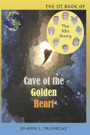 The Sibs Gang - Cave of the Golden Heart by Jo-Ann L Tremblay 9780980900958