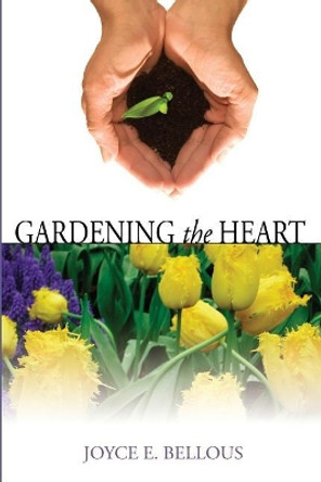 Gardening the Heart: 40 Devotions for Thoughtful Women by Joyce Bellous 9780981014951